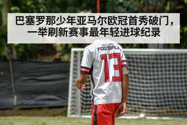 巴塞罗那少年亚马尔欧冠首秀破门，一举刷新赛事最年轻进球纪录
